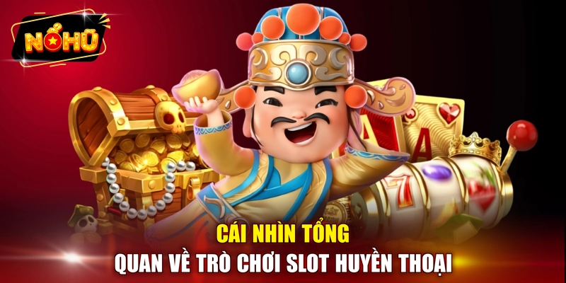 Cái nhìn tổng quan về trò chơi slot huyền thoại