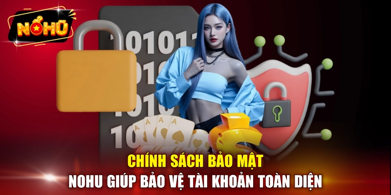 Chính sách bảo mật NOHU giúp bảo vệ tài khoản toàn diện