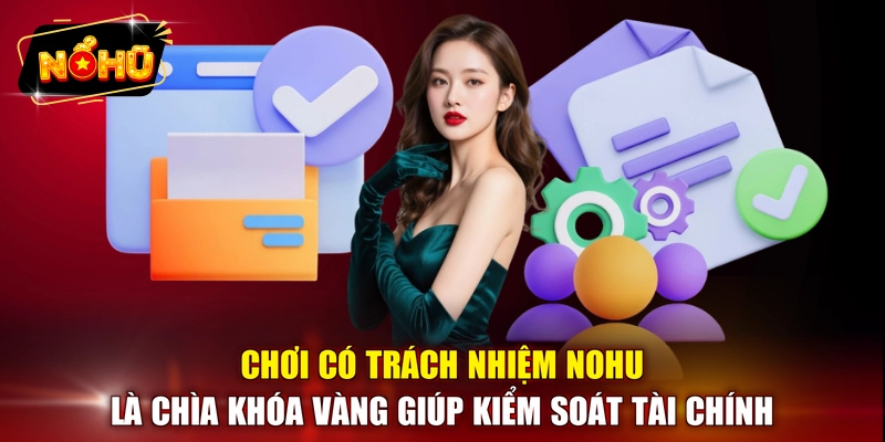 Chơi có trách nhiệm NOHU là chìa khóa vàng giúp kiểm soát tài chính
