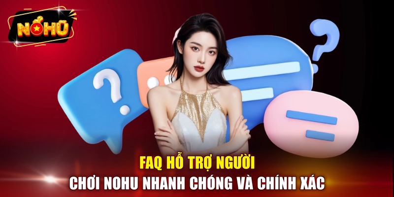 FAQ hỗ trợ người chơi NOHU nhanh chóng và chính xác