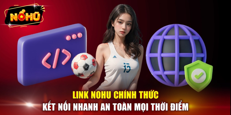 Link NOHU chính thức kết nối nhanh an toàn mọi thời điểm
