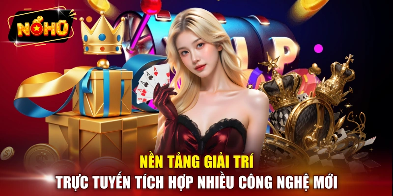 Nền tảng giải trí trực tuyến tích hợp nhiều công nghệ mới