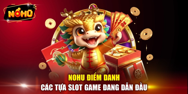 NOHU điểm danh các tựa slot game đang dẫn đầu