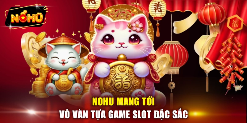 NOHU mang tới vô vàn tựa game slot đặc sắc