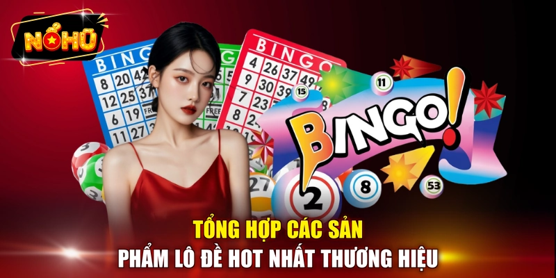 Tổng hợp các sản phẩm lô đề hot nhất thương hiệu