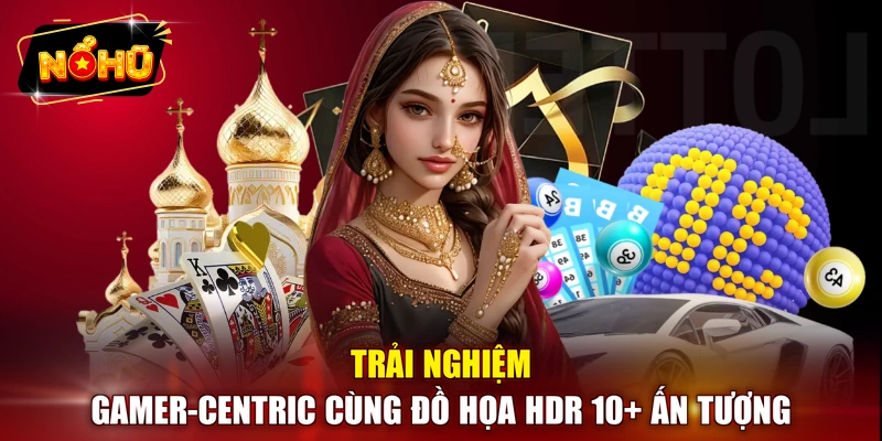 Trải nghiệm Gamer-Centric cùng đồ họa HDR 10+ ấn tượng