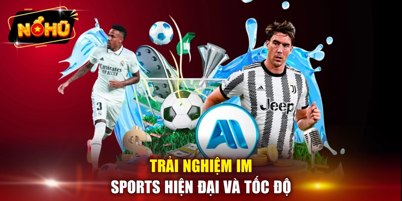Trải nghiệm IM sports hiện đại và tốc độ