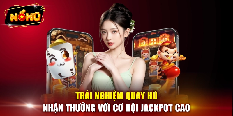 Trải nghiệm quay hũ nhận thưởng với cơ hội jackpot cao
