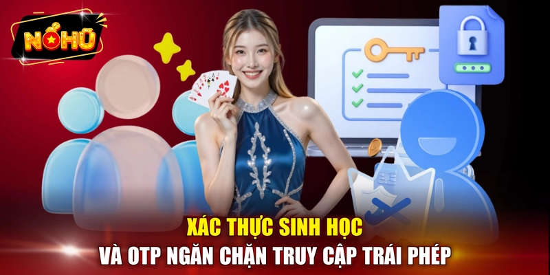 Xác thực sinh học và OTP ngăn chặn truy cập trái phép